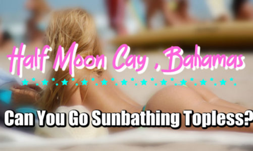 Can You Go Sunbathing Topless at Half Moon Cay, Bahamas?